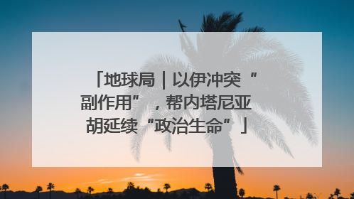 地球局｜以伊冲突“副作用”，帮内塔尼亚胡延续“政治生命”